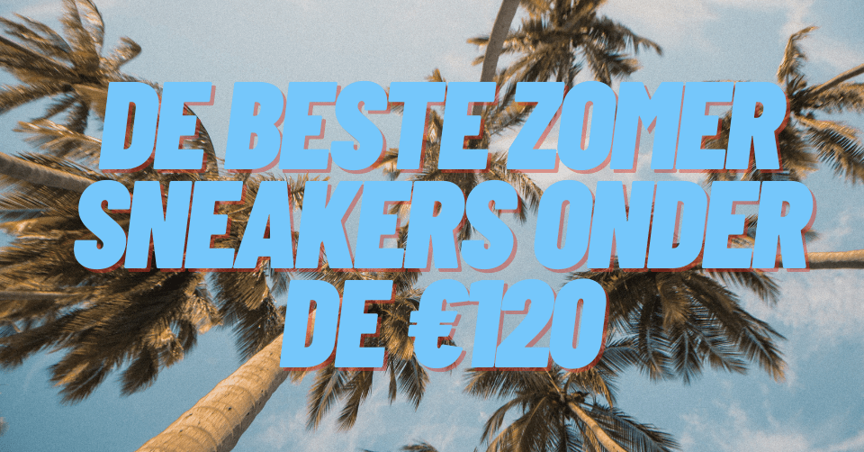 De beste zomer sneakers onder de €120